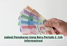 Jadwal Penukaran Uang Baru Periode 2, Cek Informasinya!