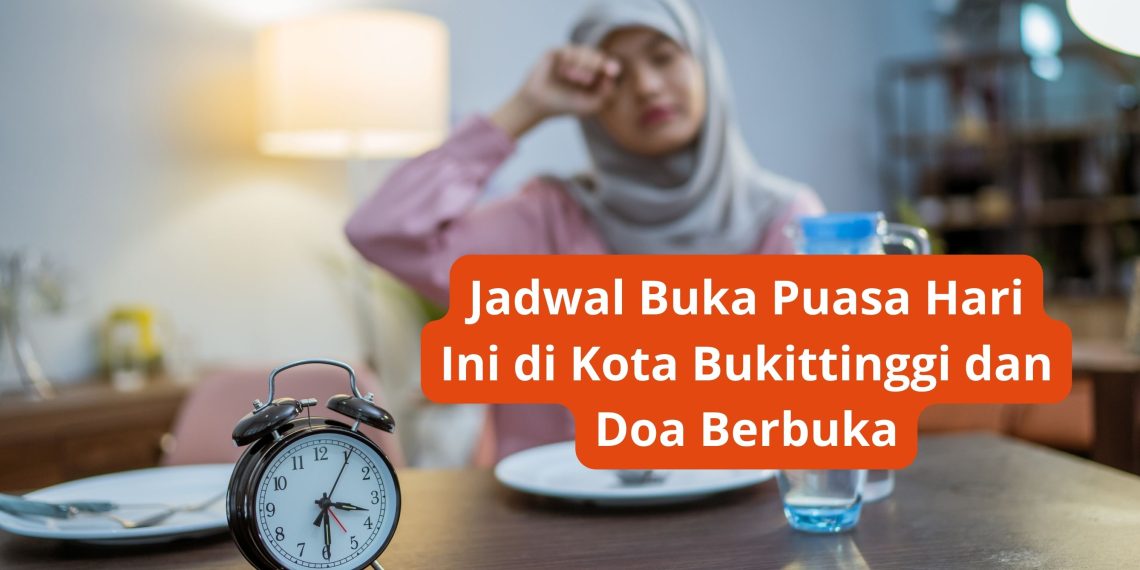 Jadwal Buka Puasa Hari Ini di Kota Bukittinggi dan Doa Berbuka