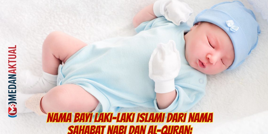Nama Bayi Laki-Laki Islami dari Nama Sahabat Nabi dan Al-Quran: