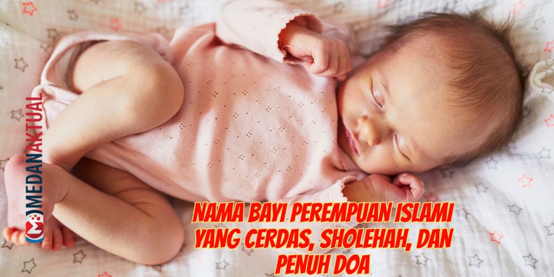 Nama Bayi Perempuan Islami yang Cerdas, Sholehah, dan Penuh Doa