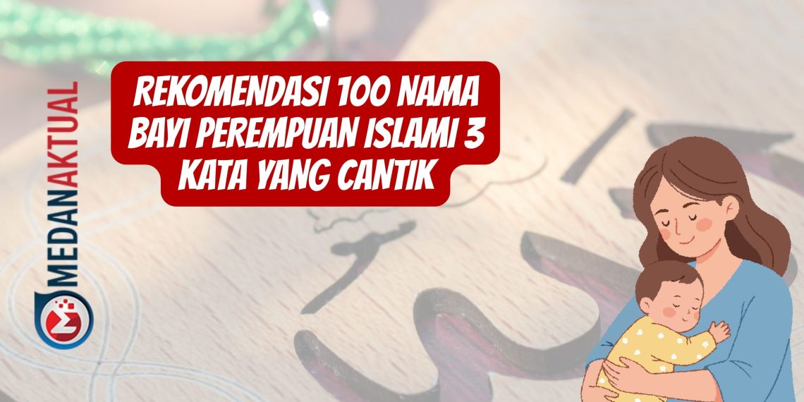 Rekomendasi 100 Nama Bayi Perempuan Islami 3 Kata yang Cantik