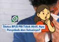 Status BPJS PBI Tidak Aktif, Apa Penyebab dan Solusinya?