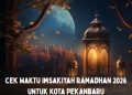 Cek Waktu Imsakiyah Ramadhan 2026 untuk Kota Pekanbaru