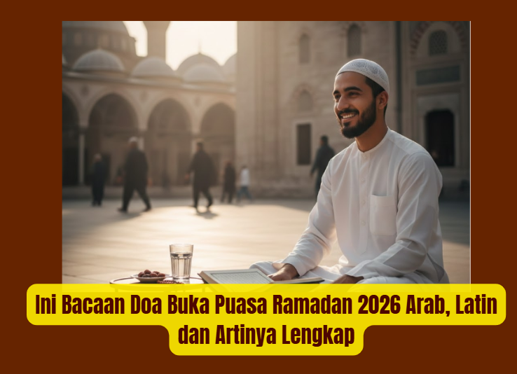 Ini Bacaan Doa Buka Puasa Ramadan 2026 Arab, Latin dan Artinya Lengkap