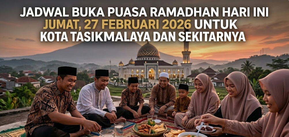 Jadwal Buka Puasa Ramadhan Hari Ini Jumat, 27 Februari 2026 Untuk Kota Tasikmalaya dan Sekitarnya