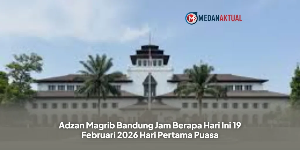 Adzan Magrib Bandung Jam Berapa Hari Ini 19 Februari 2026 Hari Pertama Puasa
