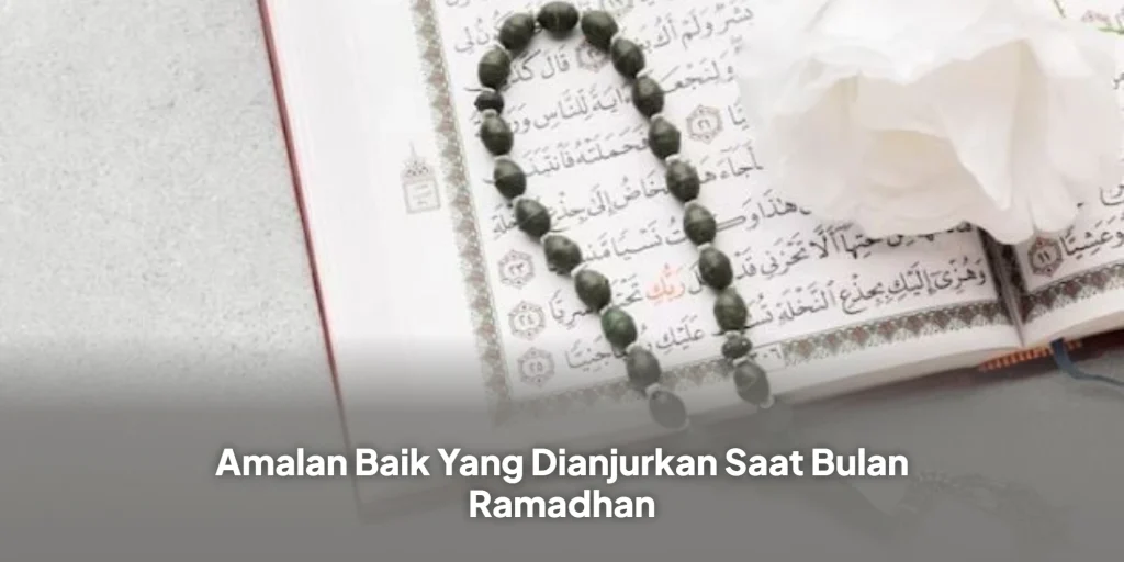 Amalan Baik Yang Dianjurkan Saat Bulan Ramadhan
