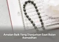 Amalan Baik Yang Dianjurkan Saat Bulan Ramadhan