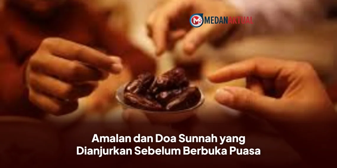 Amalan dan Doa Sunnah yang Dianjurkan Sebelum Berbuka Puasa