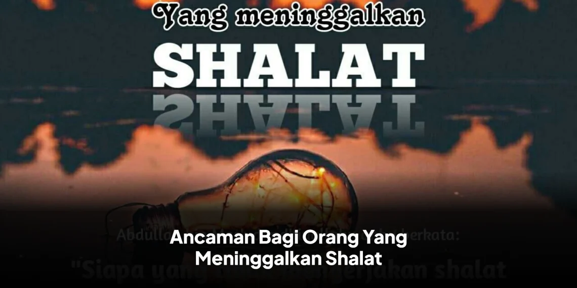 Ancaman Bagi Orang Yang Meninggalkan Shalat