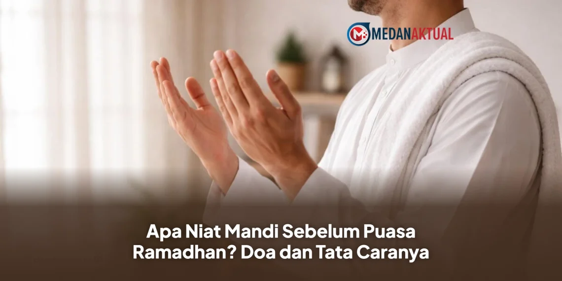 Apa Niat Mandi Sebelum Puasa Ramadhan? Doa dan Tata Caranya
