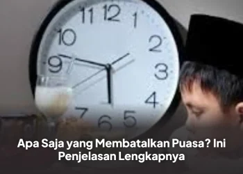 Apa Saja yang Membatalkan Puasa? Ini Penjelasan Lengkapnya