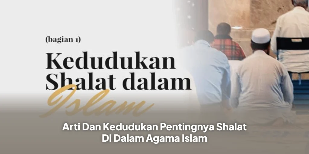 Arti Dan Kedudukan Pentingnya Shalat Di Dalam Agama Islam