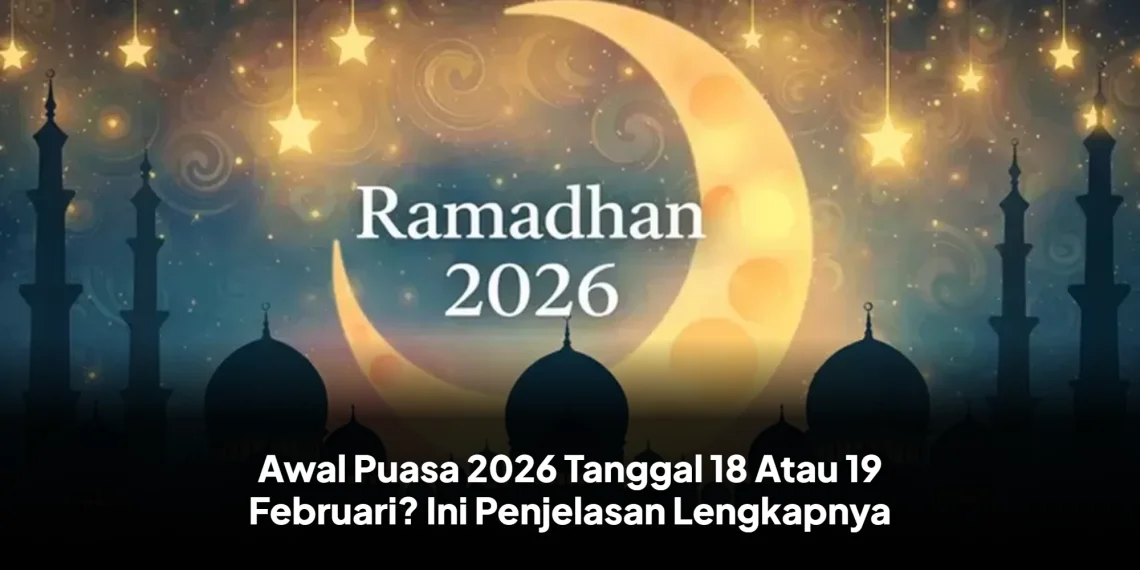 Awal Puasa 2026 Tanggal 18 Atau 19 Februari? Ini Penjelasan Lengkapnya