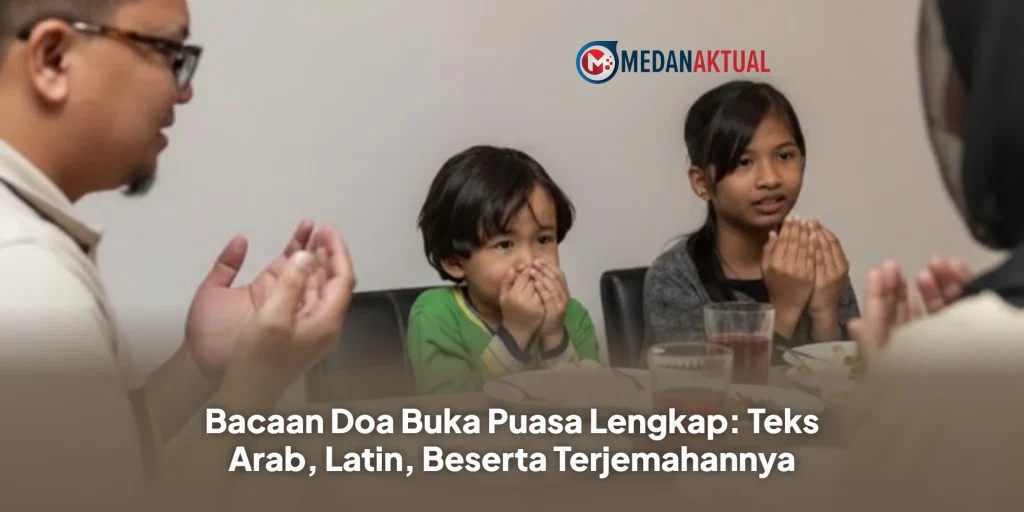Bacaan Doa Buka Puasa Lengkap: Teks Arab, Latin, Beserta Terjemahannya