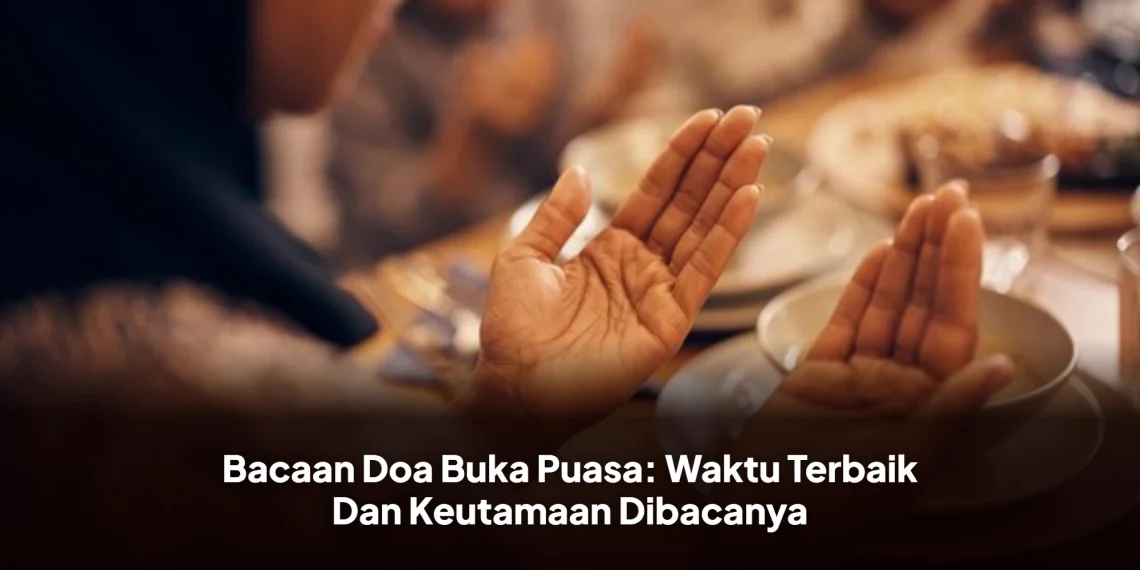 Bacaan Doa Buka Puasa: Waktu Terbaik Dan Keutamaan Dibacanya