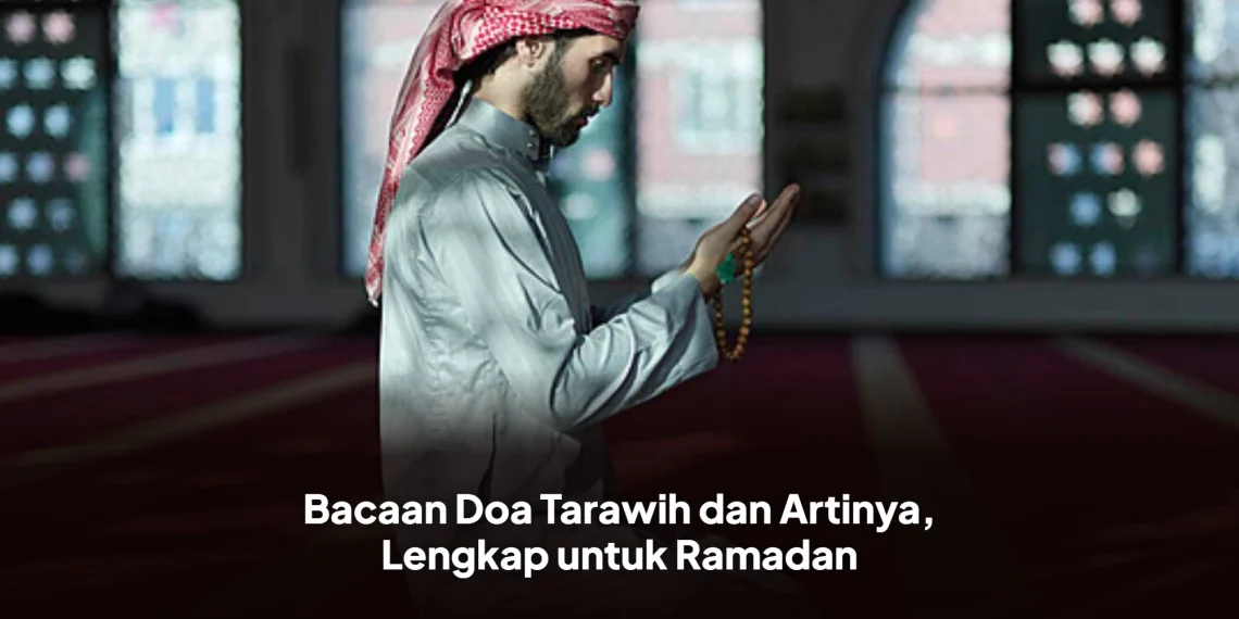 Bacaan Doa Tarawih dan Artinya, Lengkap untuk Ramadan