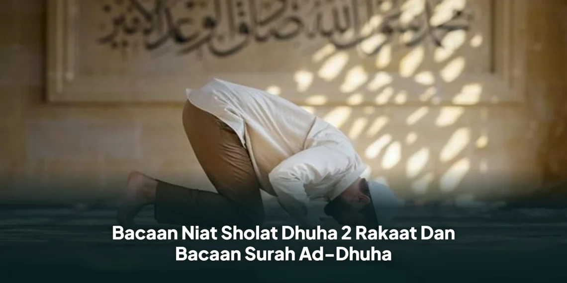 Bacaan Niat Sholat Dhuha 2 Rakaat Dan Bacaan Surah Ad-Dhuha