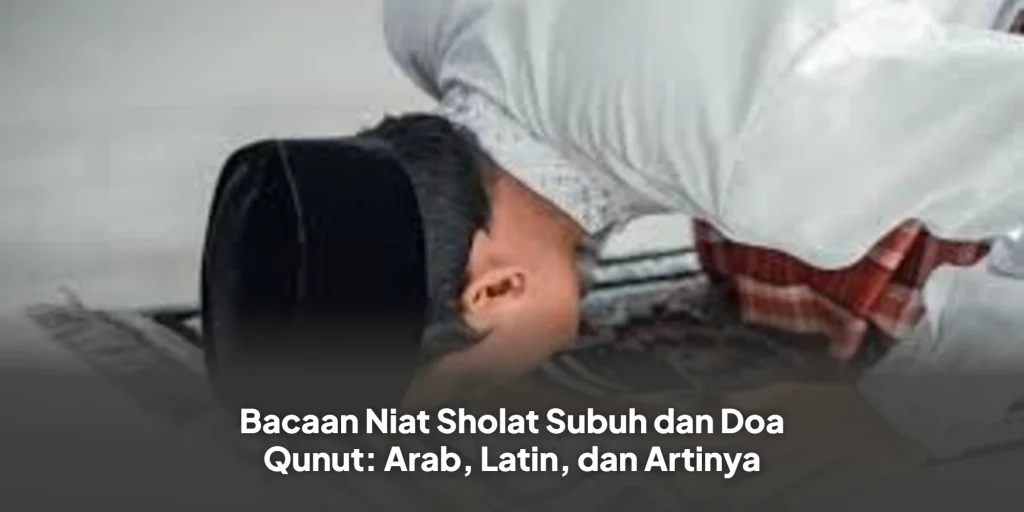 Bacaan Niat Sholat Subuh dan Doa Qunut: Arab, Latin, dan Artinya