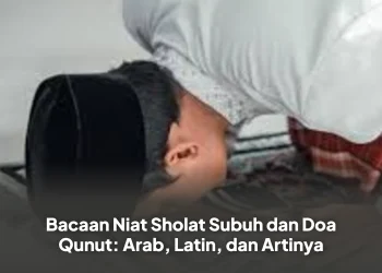 Bacaan Niat Sholat Subuh dan Doa Qunut: Arab, Latin, dan Artinya