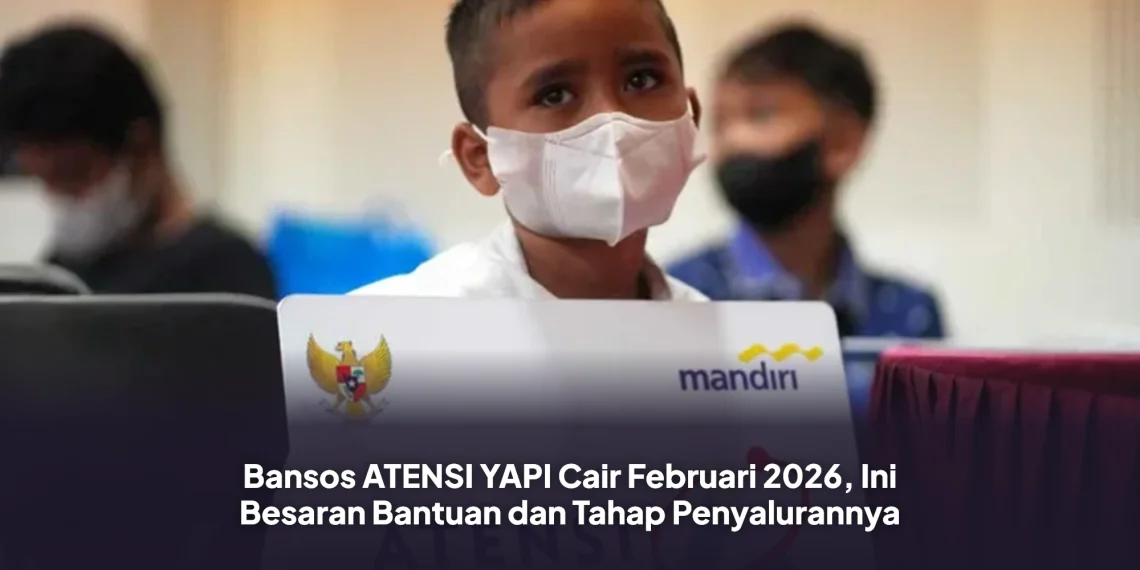 Bansos ATENSI YAPI Cair Februari 2026, Ini Besaran Bantuan dan Tahap Penyalurannya
