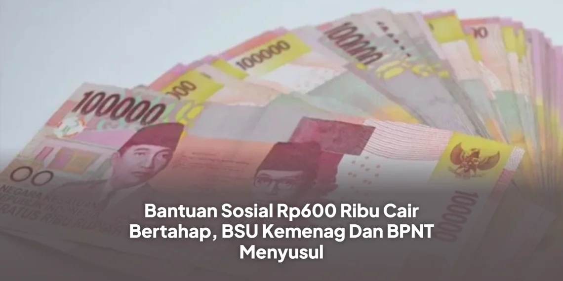 Bantuan Sosial Rp600 Ribu Cair Bertahap, BSU Kemenag Dan BPNT Menyusul