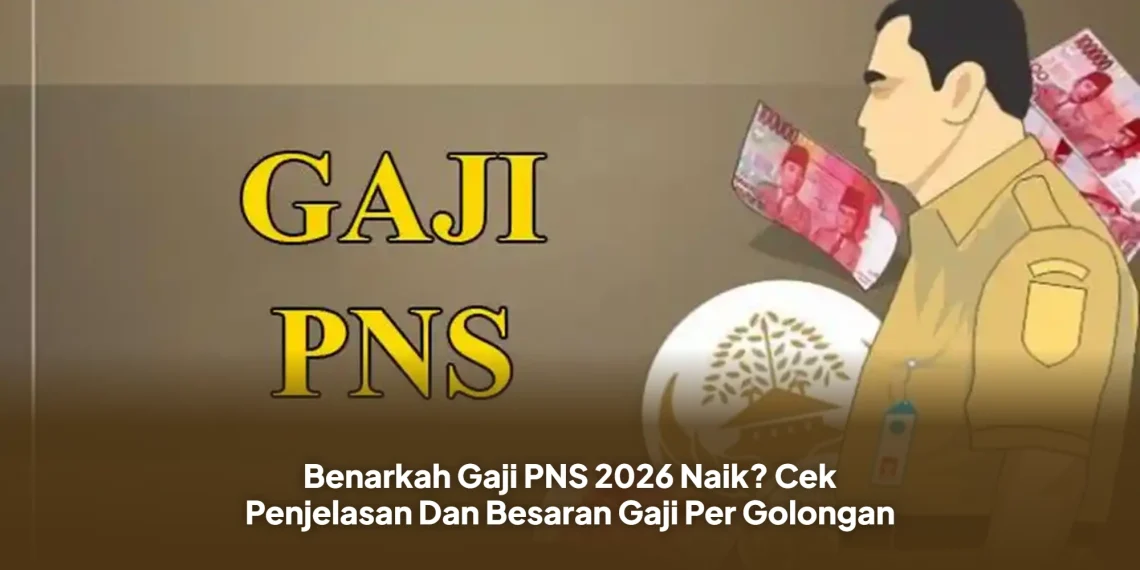 Benarkah Gaji PNS 2026 Naik? Cek Penjelasan Dan Besaran Gaji Per Golongan