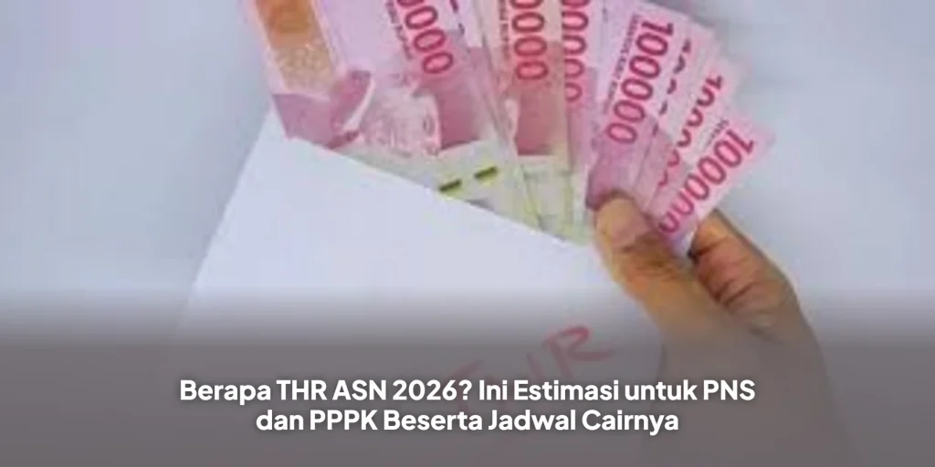 Berapa THR ASN 2026? Ini Estimasi untuk PNS dan PPPK Beserta Jadwal Cairnya