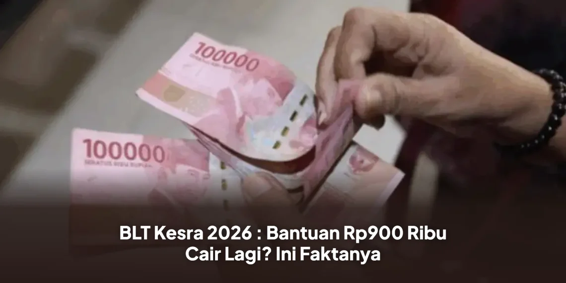 BLT Kesra 2026 : Bantuan Rp900 Ribu Cair Lagi? Ini Faktanya