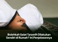 Bolehkah Salat Tarawih Dilakukan Sendiri di Rumah? Ini Penjelasannya
