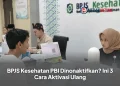 BPJS Kesehatan PBI Dinonaktifkan? Ini 3 Cara Aktivasi Ulang