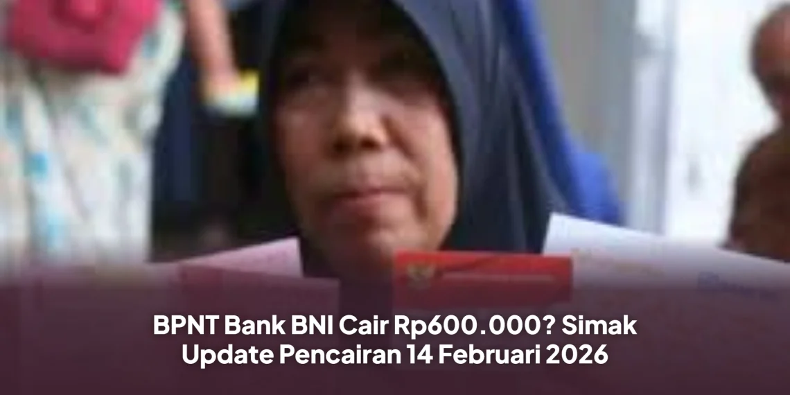 BPNT Bank BNI Cair Rp600.000? Simak Update Pencairan 14 Februari 2026
