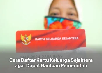 Cara Daftar Kartu Keluarga Sejahtera agar Dapat Bantuan Pemerintah