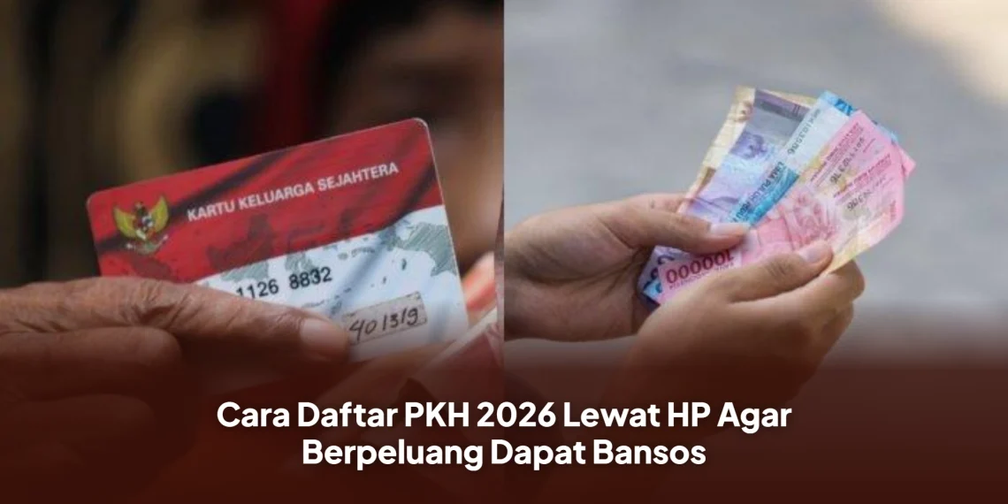 Cara Daftar PKH 2026 Lewat HP Agar Berpeluang Dapat Bansos