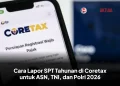 Cara Lapor SPT Tahunan di Coretax untuk ASN, TNI, dan Polri 2026