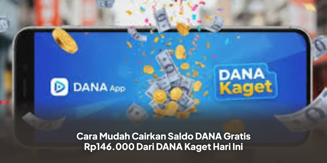 Cara Mudah Cairkan Saldo DANA Gratis Rp146.000 Dari DANA Kaget Hari Ini