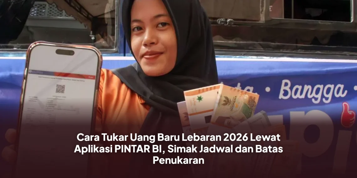 Cara Tukar Uang Baru Lebaran 2026 Lewat Aplikasi PINTAR BI, Simak Jadwal dan Batas Penukaran