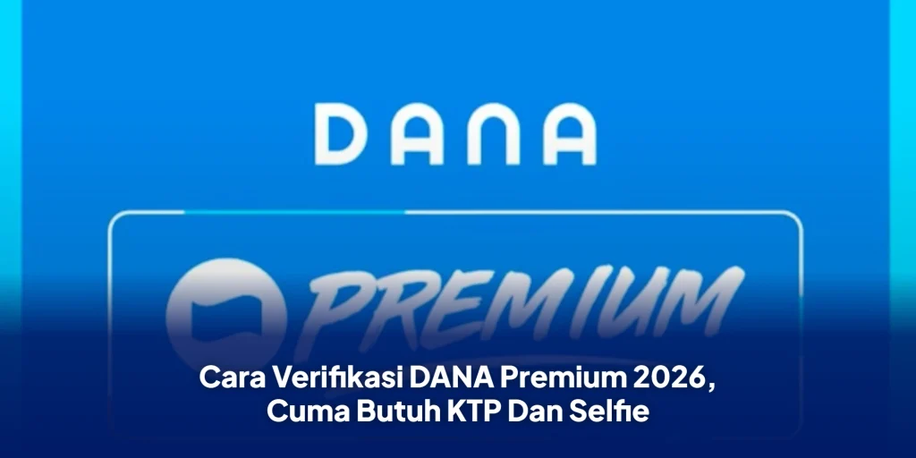 Cara Verifikasi DANA Premium 2026, Cuma Butuh KTP Dan Selfie