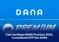 Cara Verifikasi DANA Premium 2026, Cuma Butuh KTP Dan Selfie