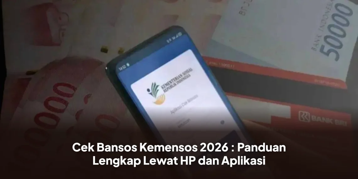 Cek Bansos Kemensos 2026 : Panduan Lengkap Lewat HP dan Aplikasi