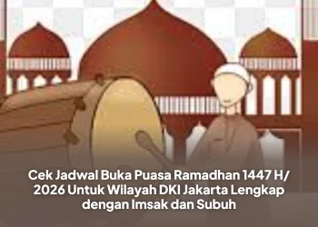 Cek Jadwal Buka Puasa Ramadhan 1447 H/ 2026 Untuk Wilayah DKI Jakarta Lengkap dengan Imsak dan Subuh