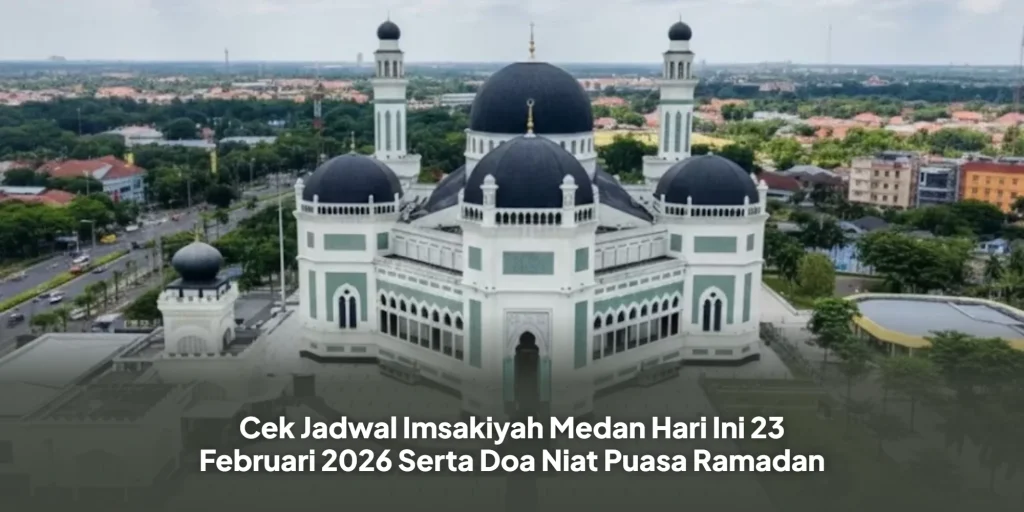 Cek Jadwal Imsakiyah Medan Hari Ini 23 Februari 2026 Serta Doa Niat Puasa Ramadan