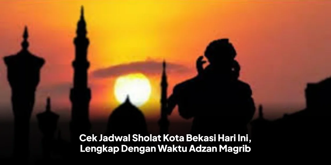 Cek Jadwal Sholat Kota Bekasi Hari Ini, Lengkap Dengan Waktu Adzan Magrib