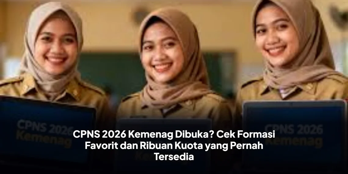 CPNS 2026 Kemenag Dibuka? Cek Formasi Favorit dan Ribuan Kuota yang Pernah Tersedia