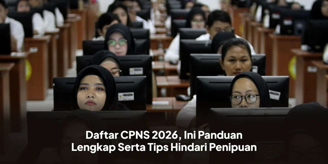 Daftar CPNS 2026, Ini Panduan Lengkap Serta Tips Hindari Penipuan