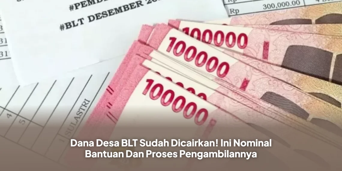 Dana Desa BLT Sudah Dicairkan! Ini Nominal Bantuan Dan Proses Pengambilannya