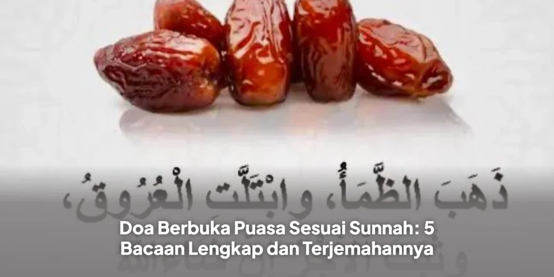 Doa Berbuka Puasa Sesuai Sunnah: 5 Bacaan Lengkap dan Terjemahannya