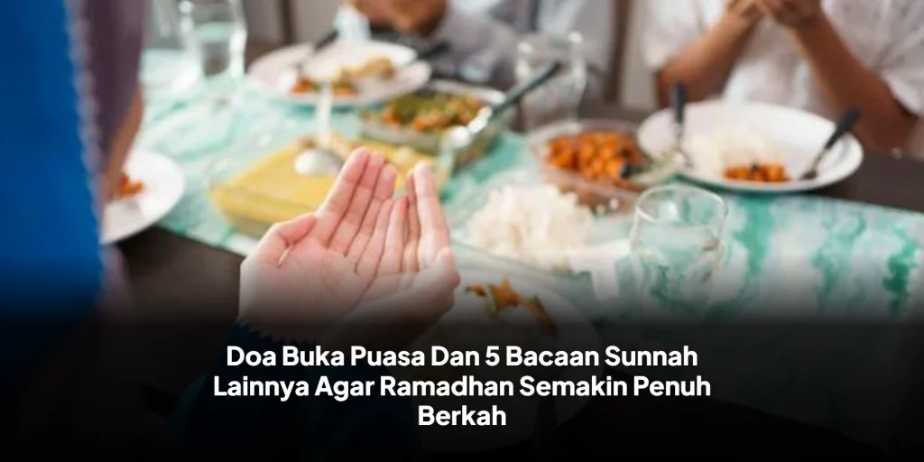 Doa Buka Puasa Dan 5 Bacaan Sunnah Lainnya Agar Ramadhan Semakin Penuh Berkah