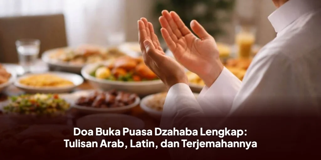 Doa Buka Puasa Dzahaba Lengkap: Tulisan Arab, Latin, dan Terjemahannya