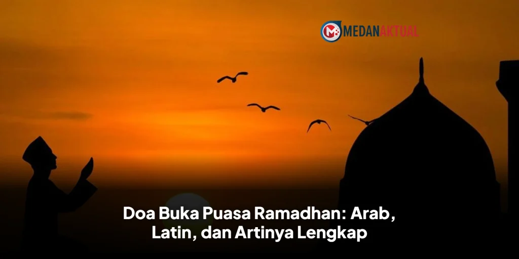 Doa Buka Puasa Ramadhan: Arab, Latin, dan Artinya Lengkap